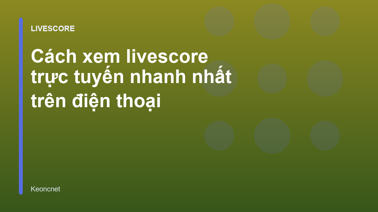 Cách xem livescore trực tuyến nhanh nhất trên điện thoại