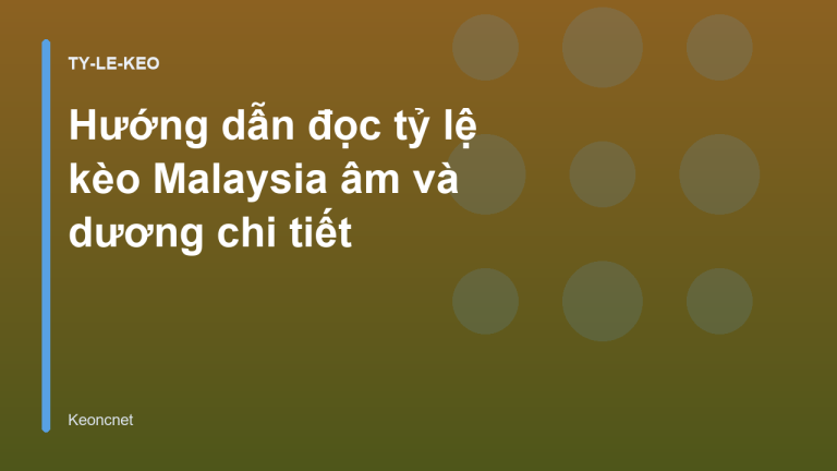 Hướng dẫn đọc tỷ lệ kèo Malaysia âm và dương chi tiết