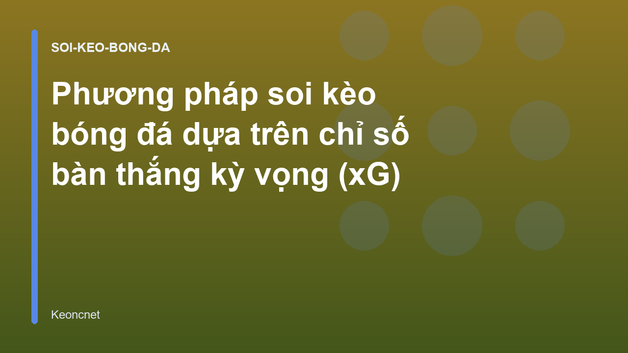 Phương pháp soi kèo bóng đá dựa trên chỉ số bàn thắng kỳ vọng (xG)